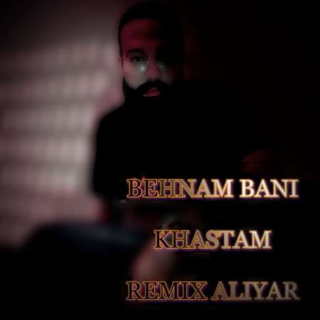 Behnam Bani – Khastam (Aliyar Remix)